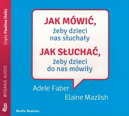 Jak mówić żeby dzieci nas słuchały Jak słuchać - Adele Faber i Elaine Mazlish - audiobook CD/MP3