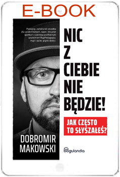 Nic z Ciebie nie będzie! Jak często to słyszałeś? - Dobromir Makowski E-BOOK