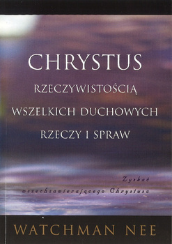 Chrystus rzeczywistością wszelkich duchowych rzeczy i spraw - Watchman Nee