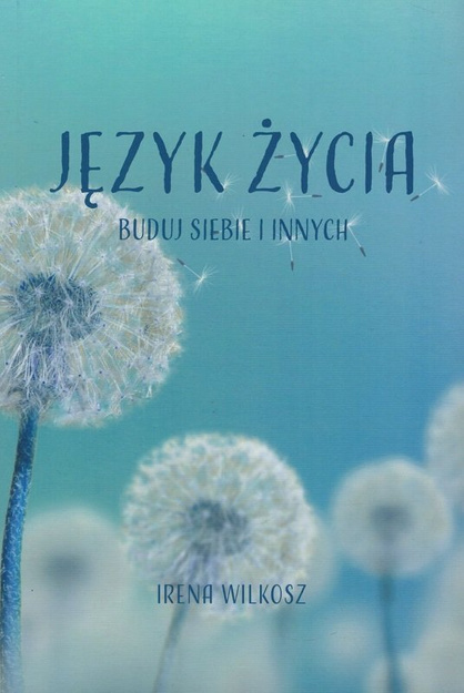Język życia. Buduj siebie i innych - Irena Wilkosz - oprawa miękka