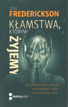 Kłamstwa którymi żyjemy Jak zmierzyć się z prawdą, zaakceptować siebie i zmienić swoje życie - Jon Frederickson