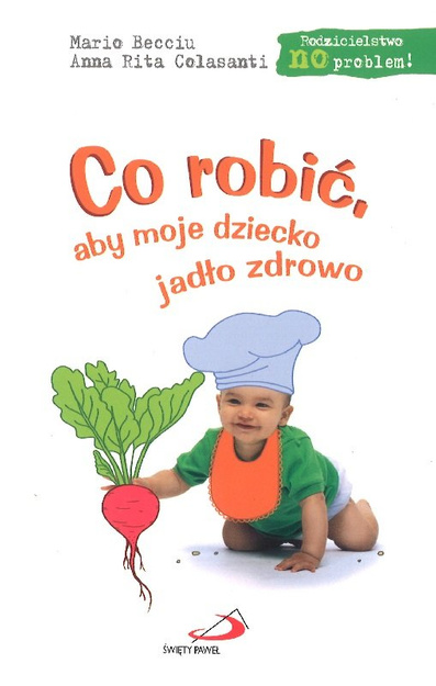 Co robić aby moje dziecko jadło zdrowo - Rodzicielstwo NO problem - Mario Becciu, Anna Rita Colasanti