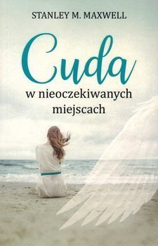 Cuda w nieoczekiwanych miejscach - Stanley M. Maxwell - oprawa miękka