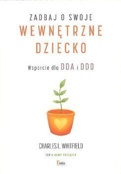 Zadbaj o swoje wewnętrzne dziecko Wsparcie dla DDA i DDD - Charles L. Whitfield
