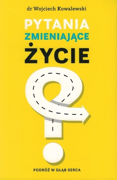Pytania zmieniające życie Podróż w głąb serca - dr Wojciech Kowalewski
