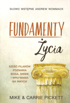 Fundamenty Życia Sześć filarów poznania Boga siebie i wpływania na innych - Andrew Wommack, Mike i Carrie Pickett - oprawa miękka