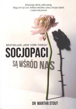 Socjopaci są wśród nas - dr Martha Stout - Manipulują, kłamią, wykorzystują Mogą nimi być szef, złosliwa kolerzanka z pracy...