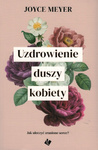 Uzdrowienie duszy kobiety. Jak uleczyć zranione serce? -  Joyce Meyer - oprawa miękka