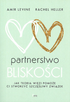 Partnerstwo bliskości Jak teoria więzi pomoże ci stworzyć szczęśliwy związek - Rachel Heller, Amir Levine