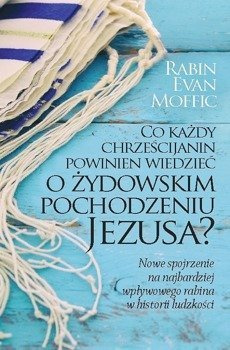 Co każdy chrześcijanin powinien wiedzieć o żydowskim pochodzeniu Jezusa? - Rabin Evan Moffic - oprawa miękka