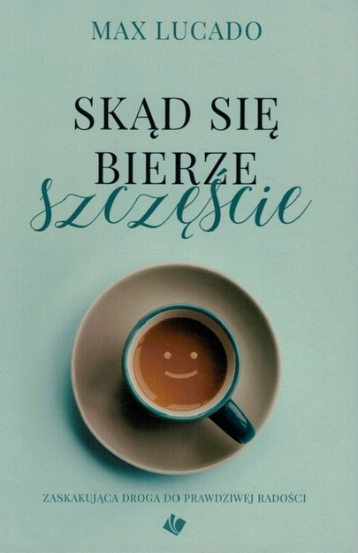 Skąd bierze się szczęście - Max Lucado - oprawa miękka