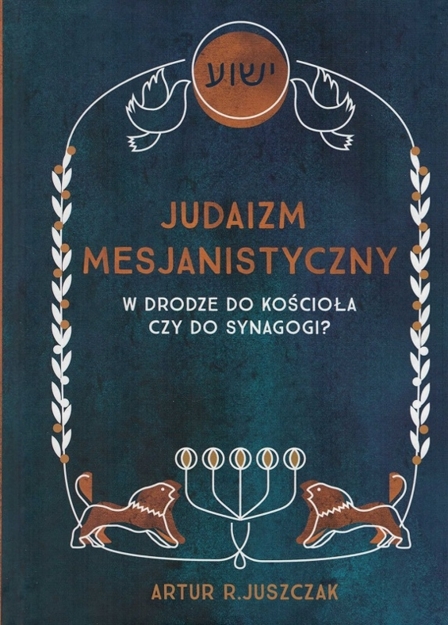 Judaizm Mesjanistyczny W drodze do kościoła czy do synagogi? - Artur R. Juszczak