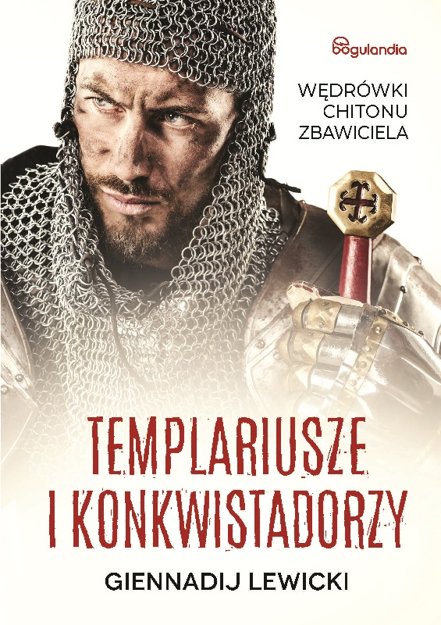 Templariusze i konkwistadorzy Wędrówki Chitonu Zbawiciela - Gennadij Lewicki